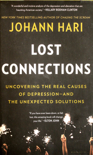 "Lost Connections: Uncovering the Real Causes of Depression – and the Unexpected Solutions" by Johann Hari